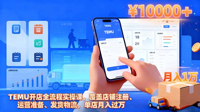 TEMU开店全流程实操课，覆盖店铺注册、运营准备、发货物流，单店月入过万-文龙资源站