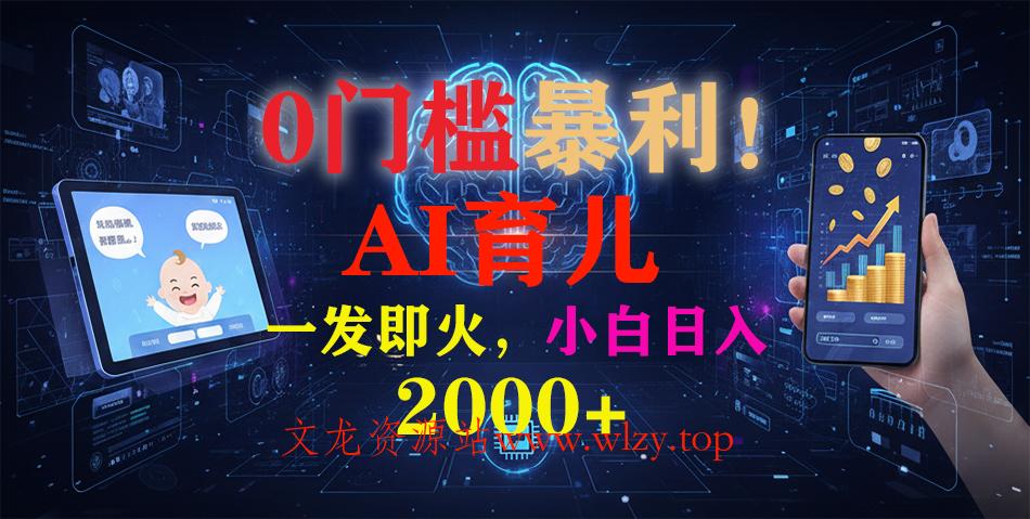 0门槛暴利！《AI育儿短视频之宝宝说》一发即火，轻松日入2000+-文龙资源站