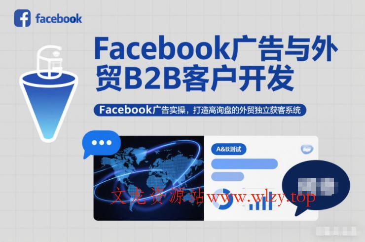 Facebook广告与外贸B2B客户开发,Facebook广告实操,打造高询盘的外贸独立获客系统-文龙资源站