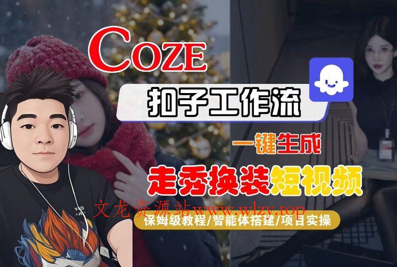 Coze扣子智能体工作流一键生成“nano即梦走秀换装“短视频，全流程保姆级教学-文龙资源站