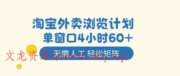 淘宝外卖浏览计划，到窗口4小时60+无需人工，轻松矩阵开干【揭秘】-文龙资源站
