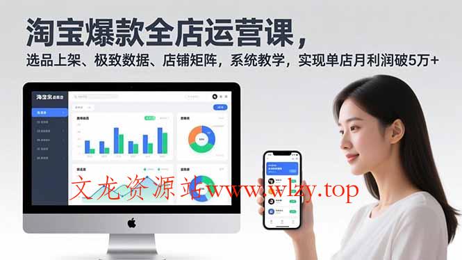 淘宝爆款全店运营课2.0，选品上架、极致数据、店铺矩阵，系统教学，实现单店月利润破5万+-文龙资源站