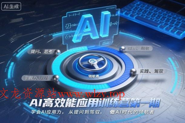 AI高效能应用训练营第一期，学会AI应用力，从提问到驾驭，做AI时代的领航者(更新)-文龙资源站
