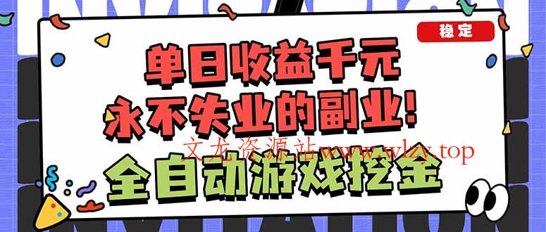 全自动游戏挖金,小白单日轻松收益1000+,永不失业的副业!-文龙资源站