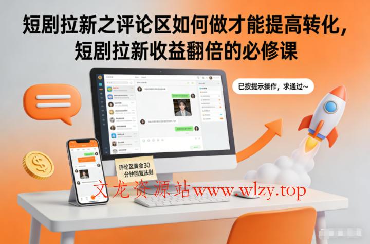 短剧拉新之评论区如何做才能提高转化，短剧拉新收益翻倍的必修课-文龙资源站