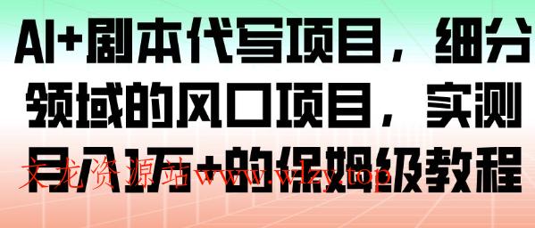 AI+剧本代写项目,细分领域的风口项目,实测月入1W+的保姆级教程