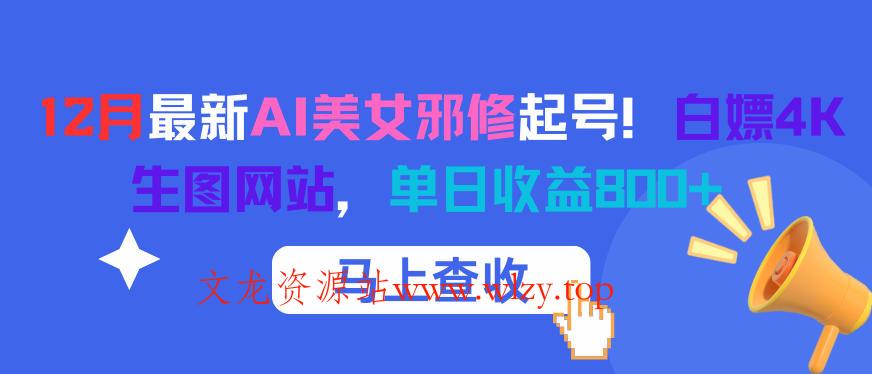 12月最新AI美女邪修起号！白嫖4K生图网站，单日收益8张+-文龙资源站