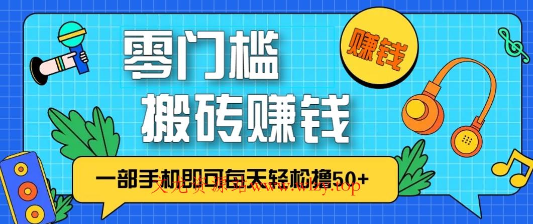 零成本零门槛无脑搬砖赚钱项目，只需一部手机即可每天轻松撸50+-文龙资源站