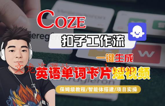 Coze扣子智能体工作流一键生成“英语单词卡片“短视频,全流程保姆级教学-文龙资源站