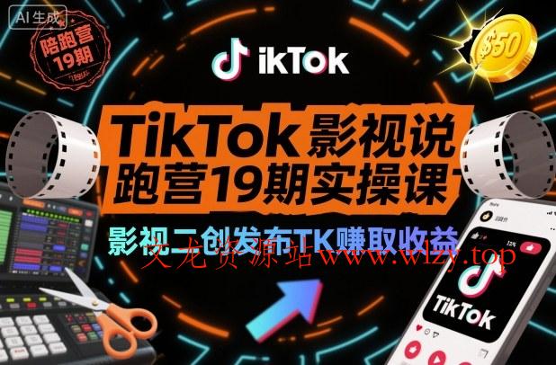 TikTok影视解说陪跑营19期实操课,影视二创发布TK賺取收益,万播收益50美金-文龙资源站