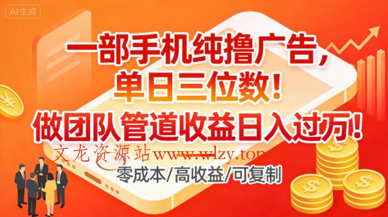 一部手机纯撸广告，单日三位数，做团队管道收益日入过1W-文龙资源站