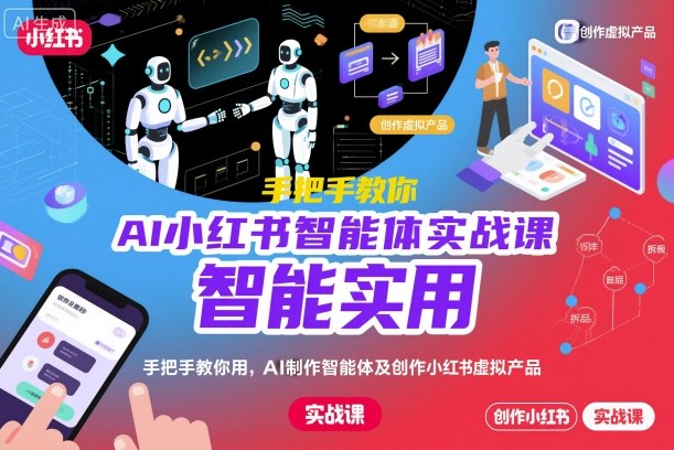 AI小红书智能体实战课，手把手教你用AI制作智能体及创作小红书虚拟产品，提效+内容商业化-文龙资源站