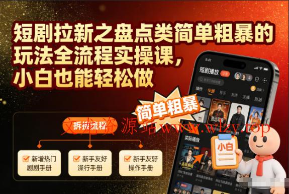 短剧拉新之盘点类简单粗暴的玩法全流程实操课，小白也能轻松做-文龙资源站