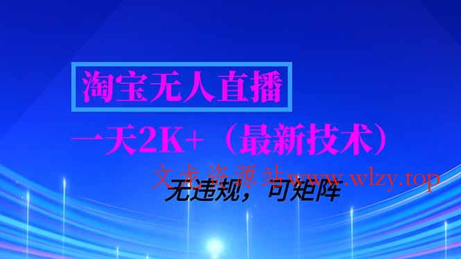 淘宝无人直播【最新技术】，独家方法，一天搞2K+，无违规封号，支持矩阵操作，长期稳定-文龙资源站