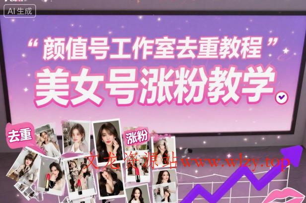 颜值号工作室去重教程，美女号涨粉教学-文龙资源站