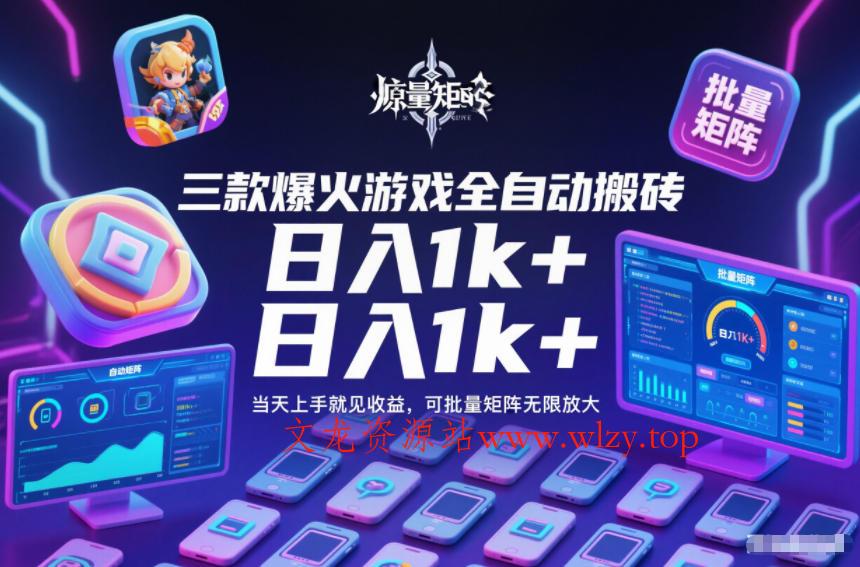 三款爆火游戏全自动搬砖，日入1k+，当天上手就见收益，可批量矩阵无限放大【揭秘】-文龙资源站