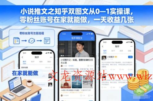 小说推文之知乎双图文从0—1实操课，零粉丝账号在家就能做，一天收益几张-文龙资源站