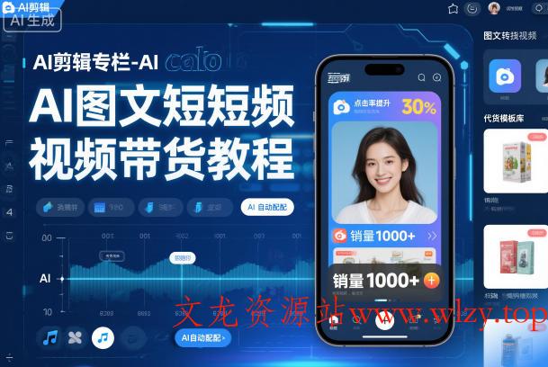AI剪辑专栏-AI图文短视频带货教程-文龙资源站