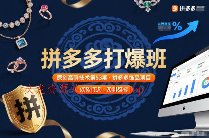 拼多多打爆班原创高阶技术第53期，拼多多饰品项目-文龙资源站