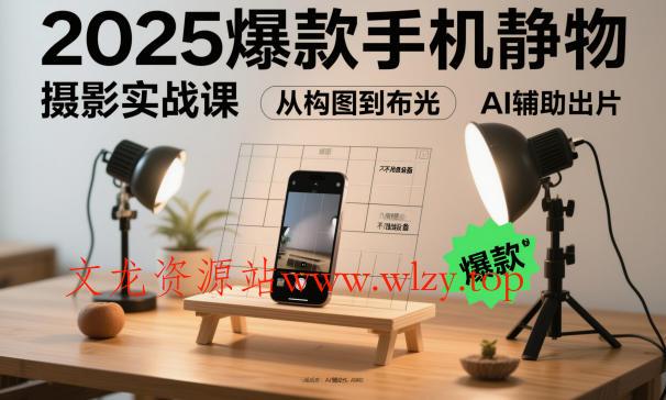 2025爆款手机静物摄影实战课,从构图到布光,不用贵设备,AI辅助出片