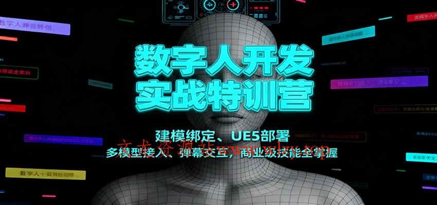 数字人开发实战特训营：建模绑定、UE5部署、多模型接入、弹幕交互，商业级技能全掌握-文龙资源站