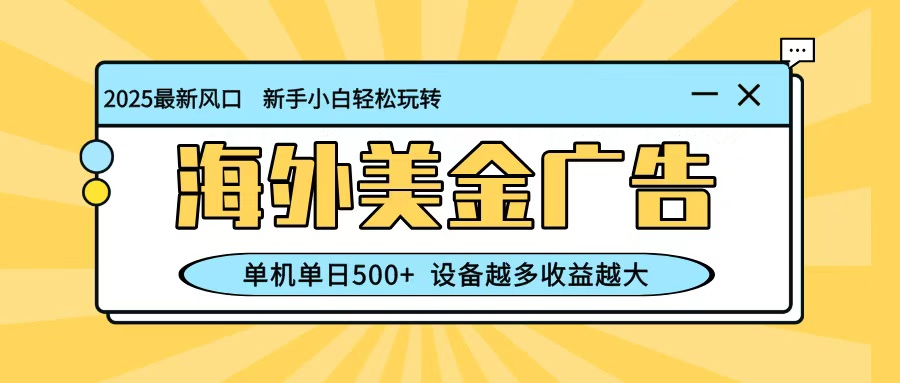 最新蓝海项目，海外美金广告，单机单日500+，可矩阵放大，设备越多收益越大-文龙资源站