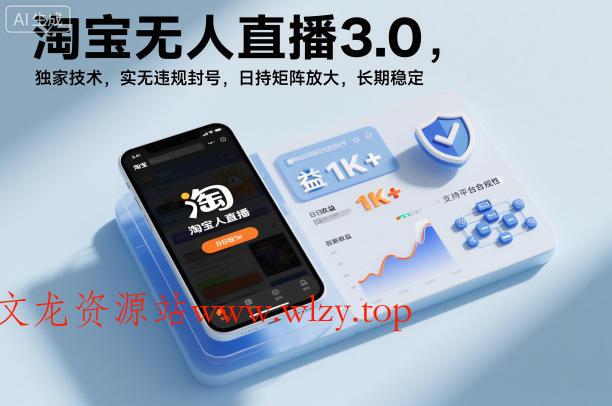 淘宝无人直播3.0，独家技术，实无违规封号，日收益1k+，支持矩阵放大，长期稳定【揭秘】-文龙资源站