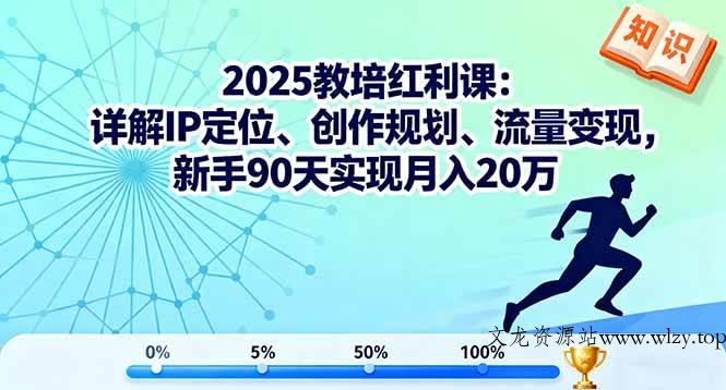 （16178期）2025教培红利课：详解IP定位、创作规划、流量变现，新手90天实现月入20万-文龙资源站