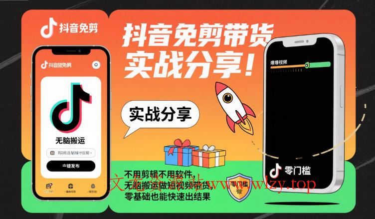 抖音免剪带货实战分享，不用剪辑不用软件，无脑搬运做短视频带货，零基础也能快速出结果-文龙资源站