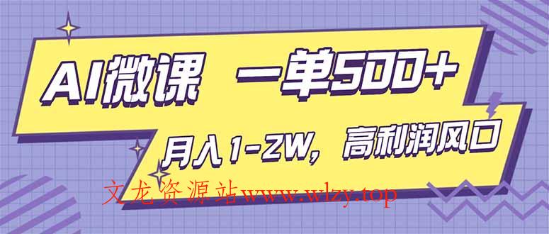 AI视频微课，一单500+，月入1-2W，高利润风口，告别换项目！-文龙资源站