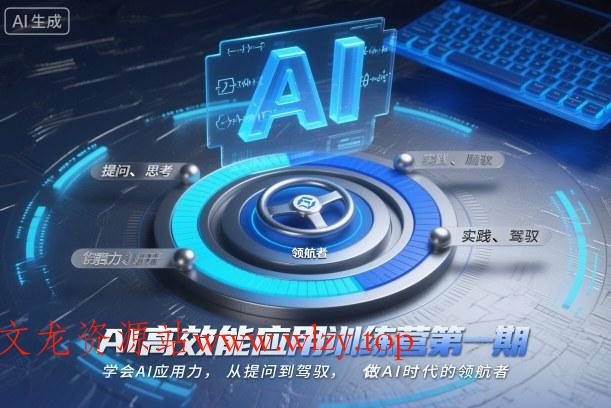 AI高效能应用训练营第一期，学会AI应用力，从提问到驾驭，做AI时代的领航者-文龙资源站