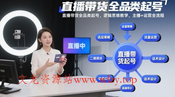 直播带货全品类起号，逻辑思维教学，主播+运营全流程-文龙资源站