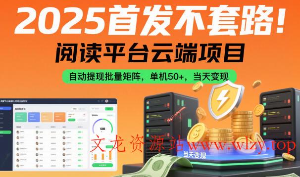2025首发不套路！阅读平台云端项目，自动提现批量矩阵，单机50+，当天变现【揭秘】-文龙资源站