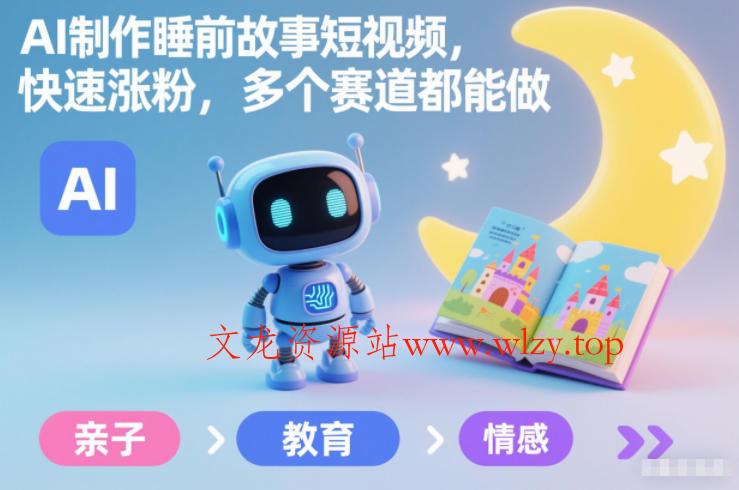 AI制作睡前故事短视频，快速涨粉，多个赛道都能做-文龙资源站