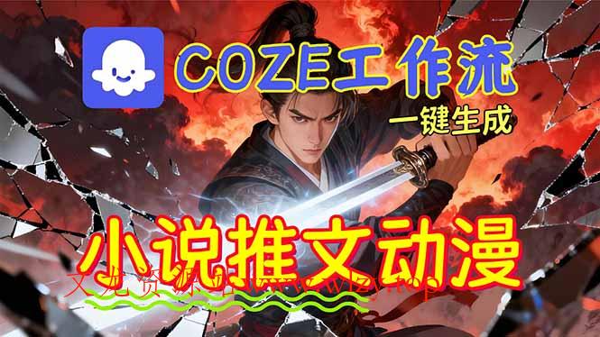 靠Coze工作流躺赚矩阵收益！0基础也能用AI批量一键自动生成小说推文漫画视频！-文龙资源站