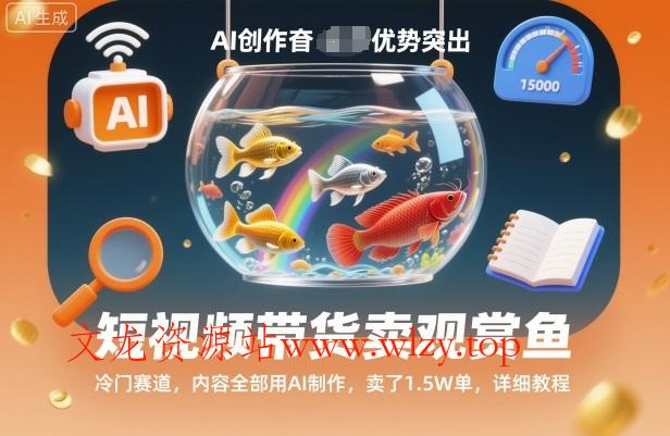 短视频带货卖观赏鱼,冷门赛道,内容全部用AI制作,卖了1.5W单,详细教程-文龙资源站