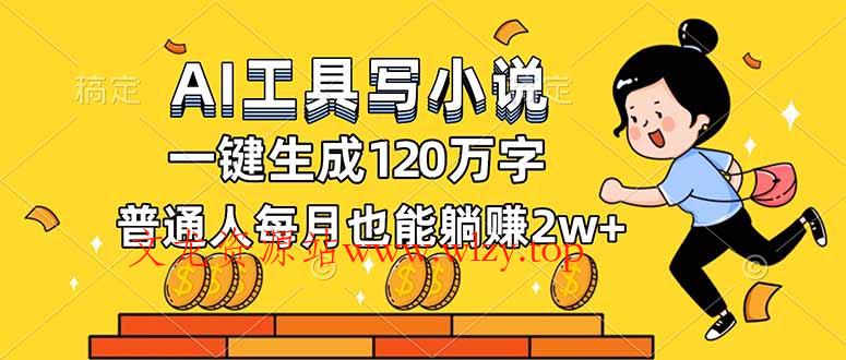 AI工具写小说，一键生成120万字，普通人每月也能躺赚2w+-文龙资源站