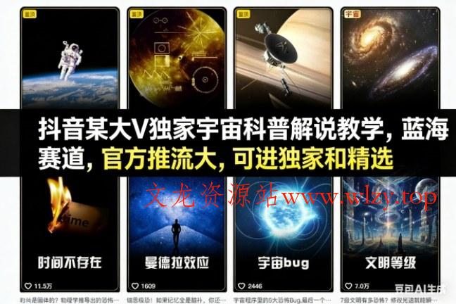 抖音某大V独家宇宙科普解说教学，蓝海赛道，官方推流大，可进独家和精选-文龙资源站