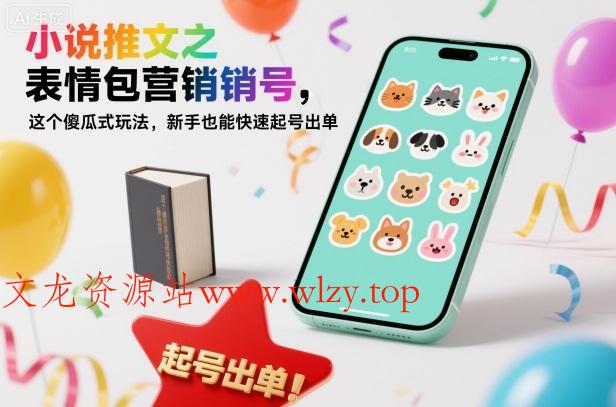 小说推文之表情包营销号,这个傻瓜式玩法,新手也能快速起号出单-文龙资源站