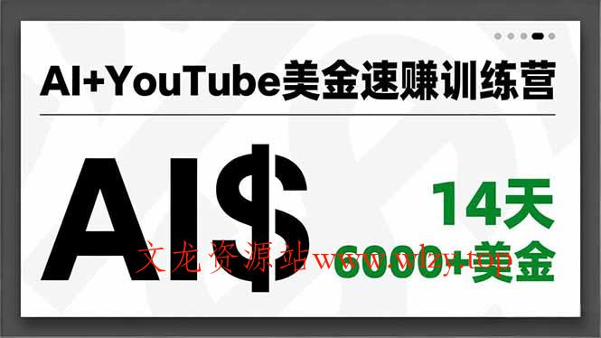 AI+YouTube美金速赚训练营，AI量产、爆款公式、急速变现、独家视野，14天创收6000+美金-文龙资源站