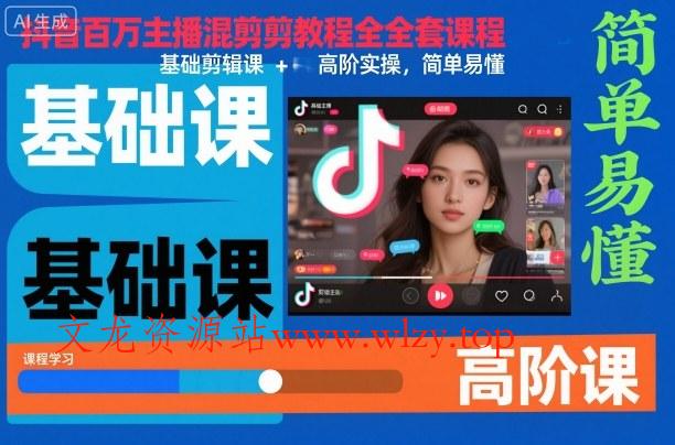 抖音百万主播混剪教程全套课程，基础剪辑课+高阶实操，简单易懂-文龙资源站