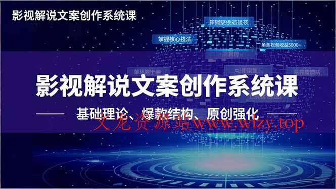 影视解说文案创作系统课，基础理论、爆款结构、原创强化，掌握核心技法，单条视频收益5000+-文龙资源站