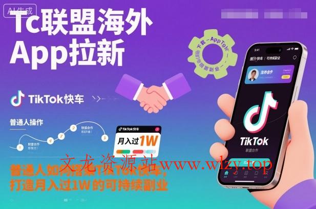 Tc联盟海外App拉新：普通人如何搭乘TikTok快车，打造月入过1W的可持续副业-文龙资源站