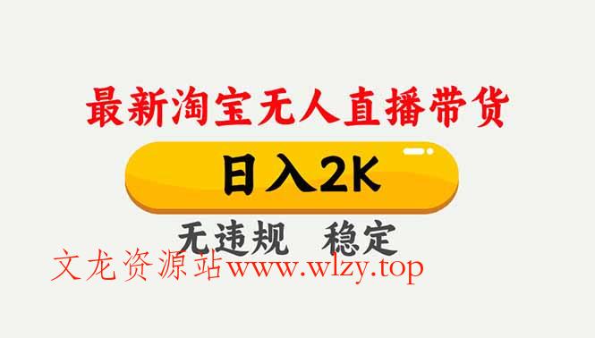 淘宝无人直播【最新】，独家技术，日入2K+，无违规无封号，可矩阵，长期稳定-文龙资源站