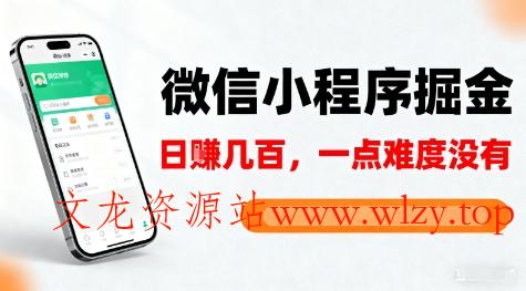 微信小程序掘金,5分钟就能学会上手操作,一点难度没有,日入几张【揭秘】-文龙资源站