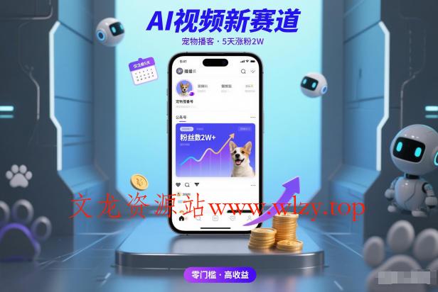 AI视频新赛道，宠物播客仅注册5天涨粉2W，收益非常可观-文龙资源站