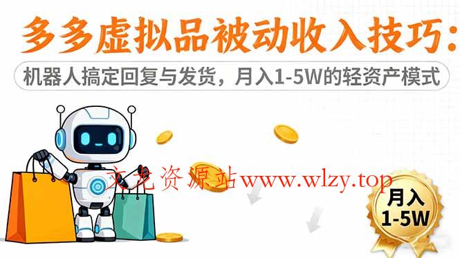 多多虚拟品被动收入技巧：机器人搞定回复与发货，月入 1-5W 的轻资产模式-文龙资源站