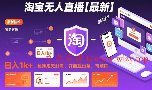 淘宝无人直播【最新】，日入1k+，独家技术，无违规无封号，开播就出单，可矩阵【揭秘】-文龙资源站