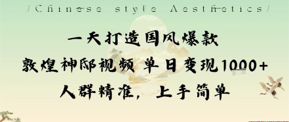 一天打造国风爆款敦煌神邸视频单日变现1k+人群精准，上手简单-文龙资源站