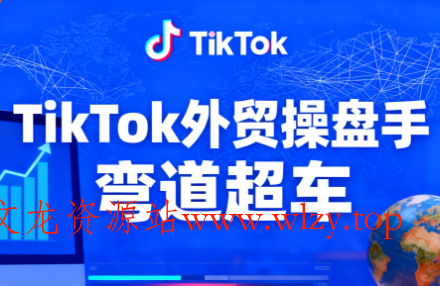 TikTok外贸操盘手(更新11月)-文龙资源站